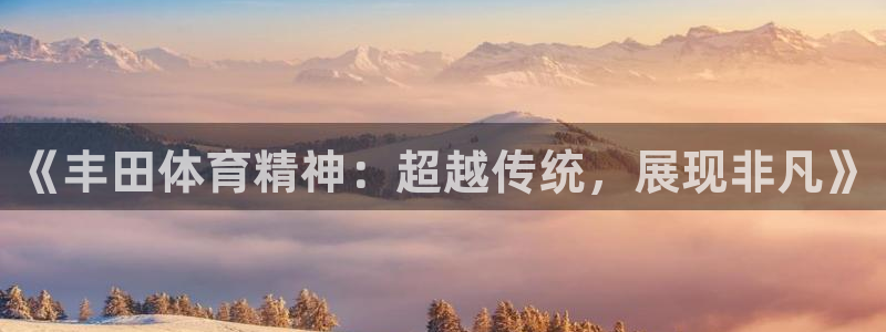 《丰田体育精神：超越传统，展现非凡》